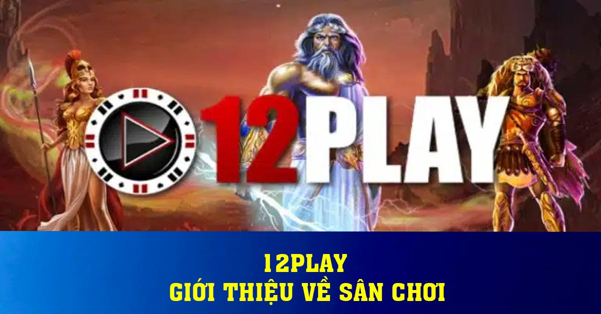 12play – Giới thiệu về sân chơi