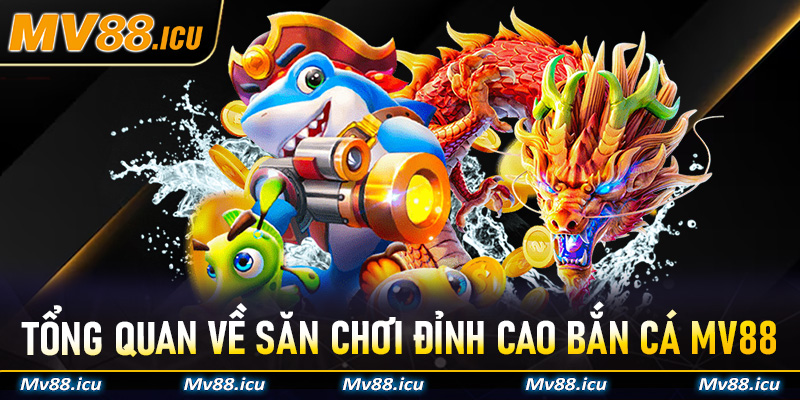 Tổng quan về săn chơi đỉnh cao bắn cá mv88
