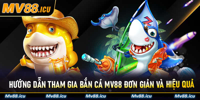 Hướng dẫn tham gia Bắn Cá MV88 đơn giản và hiệu quả