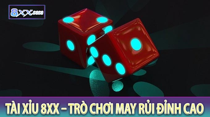 Tài Xỉu 8XX – Trò Chơi May Rủi Đỉnh Cao