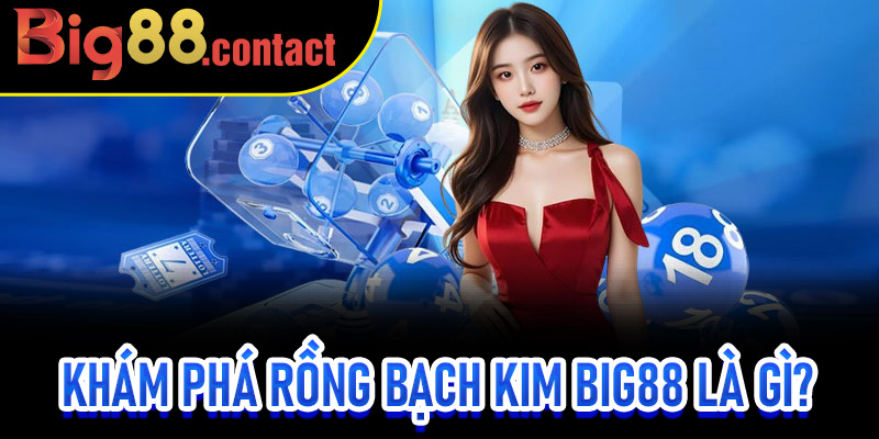 Khám phá Rồng Bạch Kim Big88 là gì?