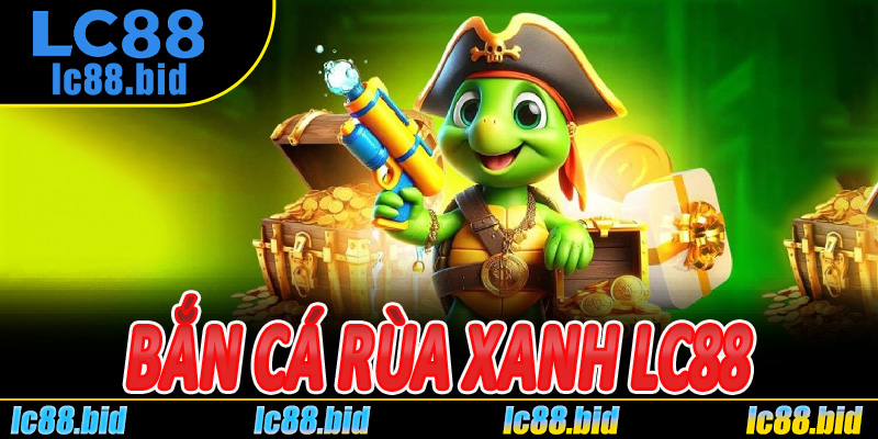 Bắn Cá Rùa Xanh LC88
