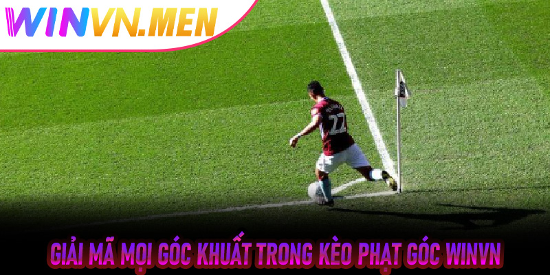 Giải mã mọi góc khuất trong kèo phạt góc Winvn