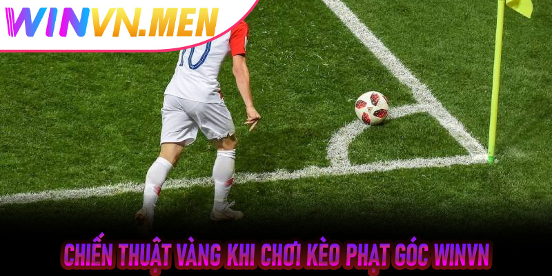Chiến thuật vàng khi chơi Kèo Phạt Góc Winvn
