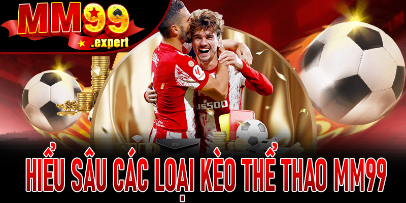 Hiểu sâu các loại kèo thể thao MM99