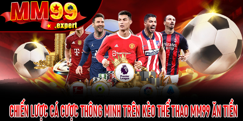 Chiến lược cá cược thông minh trên Kèo Thể Thao MM99 Ăn tiền