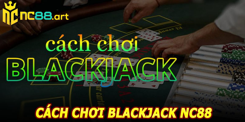 Cách chơi Blackjack NC88
