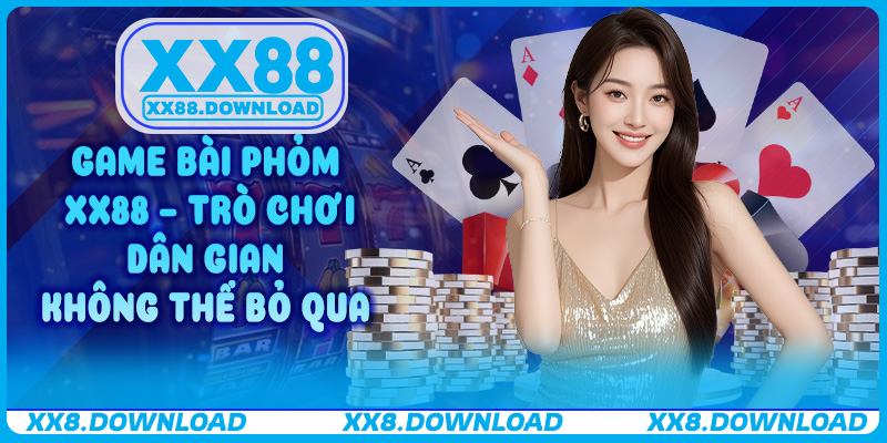 Game Bài Phỏm XX88 – Trò chơi dân gian không thể bỏ qua
