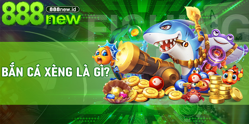 Bắn Cá Xèng là gì?