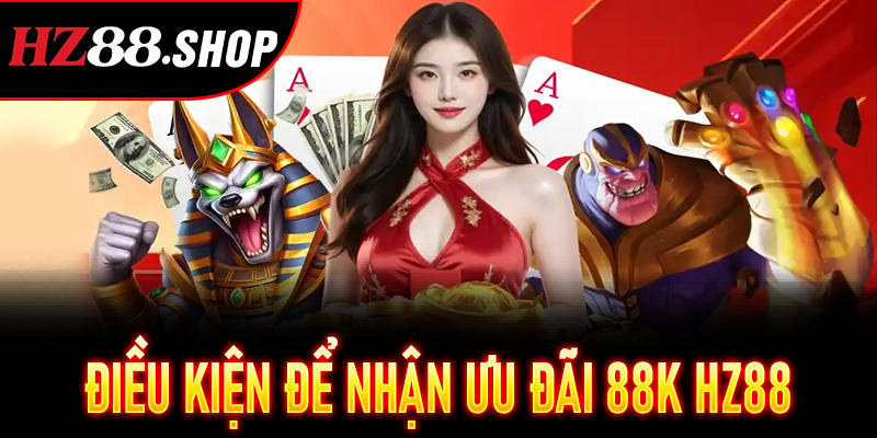 Điều kiện để nhận Ưu Đãi 88K HZ88