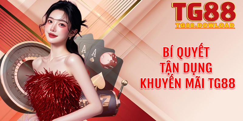 Bí quyết tận dụng khuyến mãi Tg88 để "tay không bắt giặc"